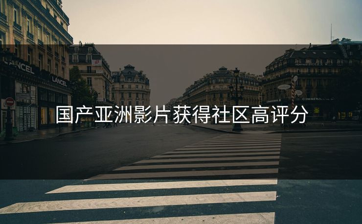国产亚洲影片获得社区高评分