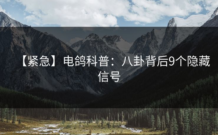 【紧急】电鸽科普：八卦背后9个隐藏信号